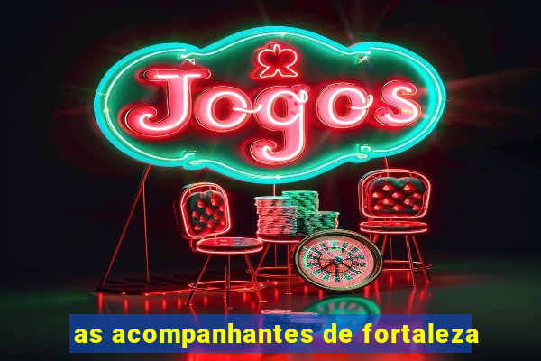 as acompanhantes de fortaleza